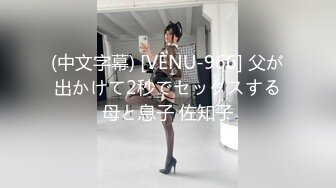 (中文字幕) [VENU-966] 父が出かけて2秒でセックスする母と息子 佐知子