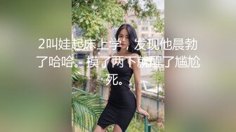 2叫娃起床上学，发现他晨勃了哈哈。摸了两下就醒了尴尬死。