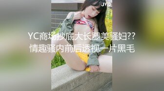 YC商场抄底大长腿美骚妇??情趣骚内前后透视一片黑毛