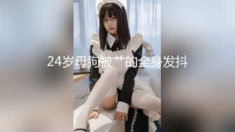 24岁母狗被艹的全身发抖