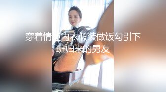 穿着情趣内衣假装做饭勾引下班归来的男友