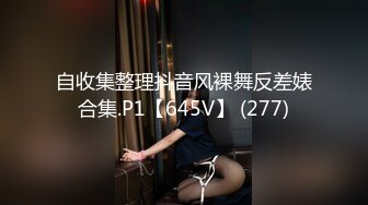 自收集整理抖音风裸舞反差婊合集.P1【645V】 (277)