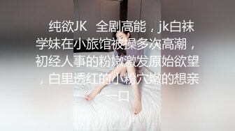 ✿纯欲JK✿全剧高能，jk白袜学妹在小旅馆被操多次高潮，初经人事的粉嫩激发原始欲望，白里透红的小粉穴嫩的想亲一口