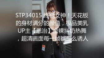 STP34015 终极女神！天花板的身材满分的颜值，极品美乳UP主【恩治】全裸抖奶热舞，超清画面每一帧都那么诱人