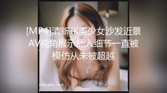 [MP4]清新JK美少女沙发近景AV视角展示插入细节一直被模仿从未被超越