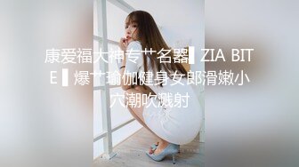 康爱福大神专艹名器▌ZIA BITE ▌爆艹瑜伽健身女郎滑嫩小穴潮吹溅射