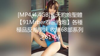 [MP4/4.4GB]先天約炮聖體【91Mrber泰迪約炮】各種極品反差學妹 收集68部系列之61-64