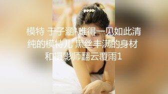 模特 于子涵-难得一见如此清纯的模特儿 黑丝丰满的身材 和摄影师翻云覆雨1