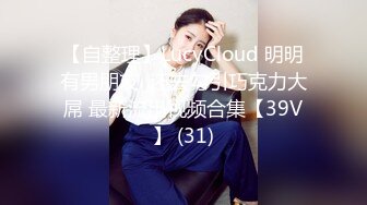 【自整理】LucyCloud 明明有男朋友  还去勾引巧克力大屌 最新流出视频合集【39V】 (31)