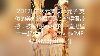 [2DF2] 二次元美妖cd元子 英俊的美貌骑乘后入，肏得很带感，被摸龟头爽爽的，直男猛艹一起猛射！ - soav_ev[MP4/94MB][BT种子]