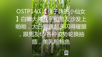 OSTP140 【桃子味的小仙女】白嫩大胸妹子和男友沙发上啪啪，大白臀撅起来闪得耀眼，跟男友69各种姿势轮换抽插，美乳粉鲍鱼