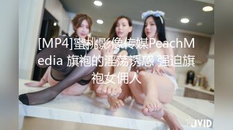 [MP4]蜜桃影像传媒PeachMedia 旗袍的淫荡诱惑 强迫旗袍女佣人