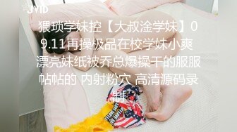 猥琐学妹控【大叔淦学妹】09.11再操极品在校学妹小爽 漂亮妹纸被乔总爆操干的服服帖帖的 内射粉穴 高清源码录制