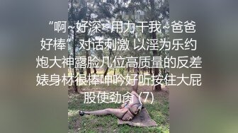 “啊~好深~用力干我~爸爸好棒”对话刺激 以淫为乐约炮大神露脸几位高质量的反差婊身材很棒呻吟好听按住大屁股使劲肏 (7)