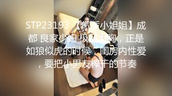 STP23193 【气质小姐姐】成都 良家少妇 极品大胸，正是如狼似虎的时候，闺房内性爱，要把小男友榨干的节奏