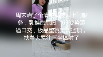 周末点了个清纯女技师上门服务，乳推磨屁股，69姿势舔逼口交，极品蜜桃美臀猛顶，扶着大屌往下坐搞射了