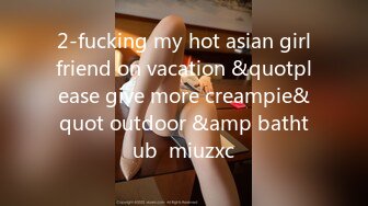 2-fucking my hot asian girlfriend on vacation &quotplease give more creampie&quot outdoor &amp bathtub  miuzxc