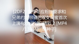 [2DF2] 铁牛哥应粉丝要求和兄弟约炮很骚的双女闺蜜首次上演4p大战对白精彩 2 [MP4/130MB][BT种子]