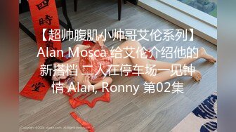 【超帅腹肌小帅哥艾伦系列】Alan Mosca 给艾伦介绍他的新搭档 二人在停车场一见钟情 Alan, Ronny 第02集