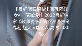 【最新 顶级骚货】豪乳网红女神『谭晓彤』2022最新独家《教师诱惑》肉丝淫语禁脔高潮 超大淫具坐入 高清1080P版