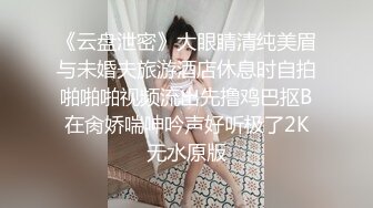 《云盘泄密》大眼睛清纯美眉与未婚夫旅游酒店休息时自拍啪啪啪视频流出先撸鸡巴抠B在肏娇喘呻吟声好听极了2K无水原版