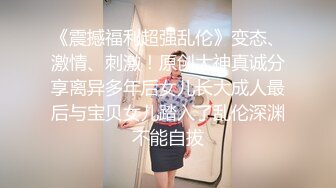 《震撼福利超强乱伦》变态、激情、刺激！原创大神真诚分享离异多年后女儿长大成人最后与宝贝女儿踏入了乱伦深渊不能自拔