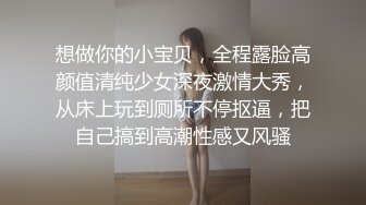 想做你的小宝贝，全程露脸高颜值清纯少女深夜激情大秀，从床上玩到厕所不停抠逼，把自己搞到高潮性感又风骚