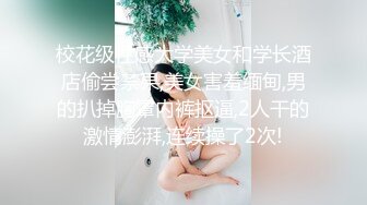 校花级性感大学美女和学长酒店偷尝禁果,美女害羞缅甸,男的扒掉胸罩内裤抠逼,2人干的激情澎湃,连续操了2次!