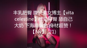 丰乳肥臀 腹肌美女博主【vitacelestine】揉奶抖臀 舔自己大奶 下海搞黄色 身材超赞！【Nv】 (21)