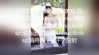 STP23543 高品质操美女 白裙小姐姐&nbsp;&nbsp;黑丝大屁股特写口交&nbsp;&nbsp;全力出击猛操&nbsp;&nbsp;搞得妹子受不了没射