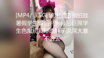 [MP4/ 3.5G] 流出酒店偷拍放暑假学生情侣开房极品巨屌学生色魔初具形态妹子说屌大塞不进去