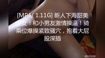 [MP4/ 1.11G] 新人下海甜美少女！和小男友激情操逼！骑乘位爆操紧致骚穴，抱着大屁股深插