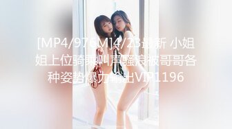 [MP4/976M]4/23最新 小姐姐上位骑乘叫声骚浪被哥哥各种姿势爆力输出VIP1196