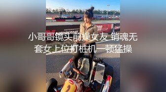 小哥哥镜头前操女友 销魂无套女上位打桩机一顿猛操