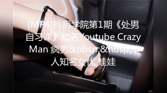 [MP4]抖阴学院第1期《处男自习课》知名Youtube Crazy Man 疯男&nbsp;&nbsp;华人知名女优 娃娃