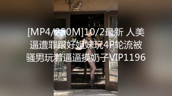 [MP4/250M]10/2最新 人美逼遭罪跟好姐妹玩4P轮流被骚男玩着逼逼摸奶子VIP1196