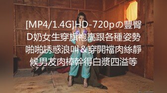 [MP4/1.4G]HD-720pの豐臀D奶女生穿旗袍高跟各種姿勢啪啪誘惑浪叫＆穿開襠肉絲靜候男友肉棒幹得白漿四溢等