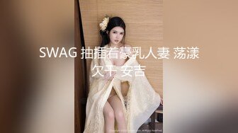 SWAG 抽插着豪乳人妻 荡漾欠干 安吉