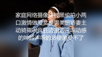 家庭网络摄像头被黑偸拍小两口激情做爱女操男美丽娇妻主动骑乘很疯狂边扭边淫叫动感的呻吟声听的J8硬的受不了