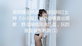 极限露出挑战 ❤️极品网红女神『小小星』野外全裸露出调教，野战潮喷淫水泛滥，玩的就是紧张刺激 (1)