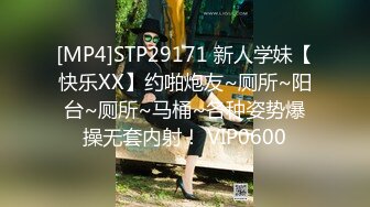 [MP4]STP29171 新人学妹【快乐XX】约啪炮友~厕所~阳台~厕所~马桶~各种姿势爆操无套内射！ VIP0600