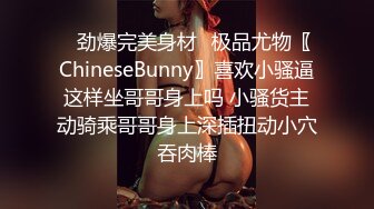 ✿劲爆完美身材✿极品尤物〖ChineseBunny〗喜欢小骚逼这样坐哥哥身上吗 小骚货主动骑乘哥哥身上深插扭动小穴吞肉棒