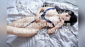 【新片速遞】 《硬核✅精品网红✅重磅》万人求档OnlyFans百万粉丝极品反差婊INS著名时装模特CHANE.UZI付费视频身材爆炸[2990M/MP4/25:58]