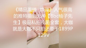 《精品重磅⭐炸弹》人气很高的推特摄影大神【Bbc柚子先生】极品私拍视图全套，大咖就是大咖不只拍还要干1899P 129V