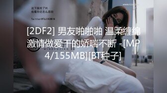 [2DF2] 男友啪啪啪 温柔缠绵激情做爱干的娇喘不断 -[MP4/155MB][BT种子]