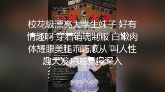 校花级漂亮大学生妹子 好有情趣啊 穿着销魂制服 白嫩肉体耀眼美腿乖巧顺从 叫人性趣大发啪啪暴操深入