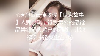 ☆★泡良最佳教程【良家故事】人妻出轨，背叛老公的感觉品尝新鲜大鸡巴的刺激，让她欲罢不能爽歪歪 (6)