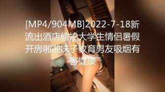 [MP4/904MB]2022-7-18新流出酒店偷拍大学生情侣暑假开房啪啪妹子教育男友吸烟有害健康