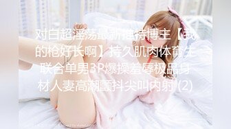 ❣️❣️❣️只约最骚最浪女神级别的反差婊！推特约炮大神【军阀】私拍，淫语调教开发潘金莲性奴女儿，终极美臀浪叫坐插1