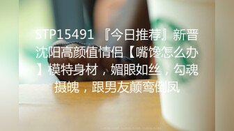 STP15491 『今日推荐』新晋沈阳高颜值情侣【嘴馋怎么办】模特身材，媚眼如丝，勾魂摄魄，跟男友颠鸾倒凤